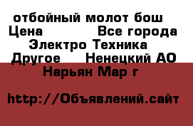 отбойный молот бош › Цена ­ 8 000 - Все города Электро-Техника » Другое   . Ненецкий АО,Нарьян-Мар г.